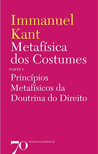 Metafísica dos Costumes: Princípios Metafísicos da Doutrina do Di...