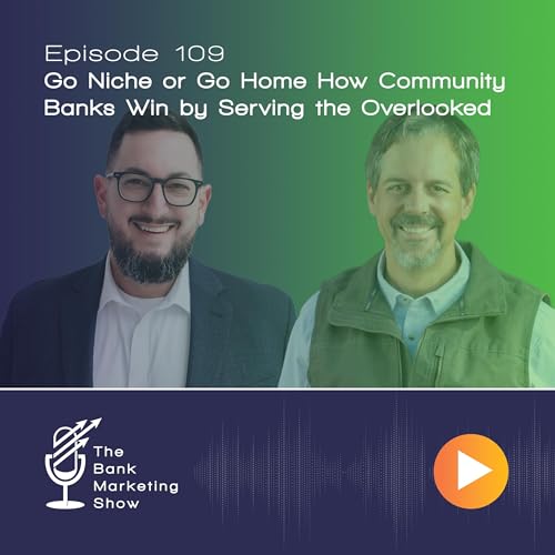 Ep 109 - Go Niche or Go Home How Community Banks Win by Serving the Overlooked