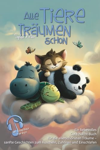 Alle Tiere träumen schon: 32 liebevolle Gute-Nacht-Geschichten zum Vorlesen für Babys und Kleinkinder ab dem 1. Lebensjahr - mit Bonusmaterial für das Einschlafritual