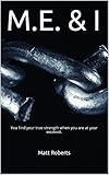  M.E. & I: You find your true strength when you are at your weakest. (English Edition)