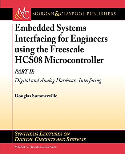 Embedded Systems Interfacing for Engineers using the Freescale HCS08 Microcontroller II: Digital and Analog Hardware Interfacing (Synthesis Lectures on Digital Circuits and Systems) view 2