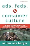 Ads, Fads, and Consumer Culture: Advertising's Impact on American Character and Society, Fifth Edition