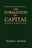  [(The Formation of Capital )] [Author: Harold Glenn Moulton] [Jul-2010]