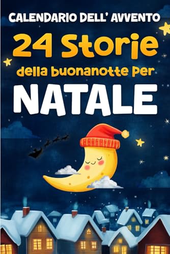 Calendario dell'Avvento per Bambini: 24 Storie della Buonanotte per Natale, Piene di Magia, Generosita e Messaggi Motivazionali 