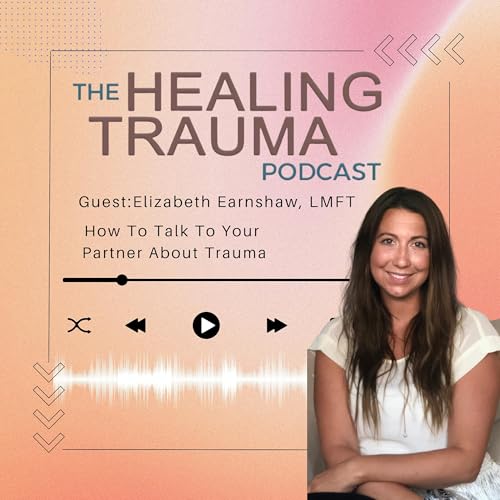 How To Talk To Your Partner About Trauma With Elizabeth Earnshaw
