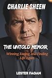  Charlie Sheen: The Untold Memoir — Winning, Losing, and Finding Life Again