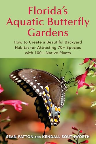 Florida's Aquatic Butterfly Gardens: How to Create a Beautiful Backyard Habitat for Attracting 70+ species with 100+ Native Plants