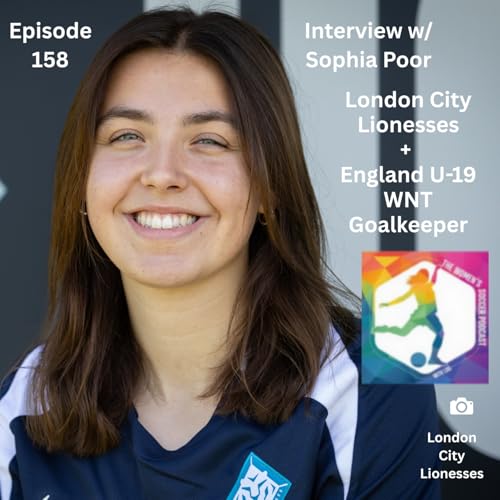 Ep. 158: Interview with London City Lionesses and England Youth National Team Goalkeeper Sophia Poor &mdash; The Women&rsquo;s Soccer Podcast
