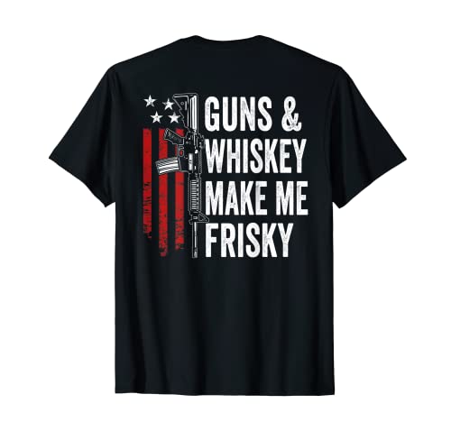 Guns And Whiskey Make Me Frisky - AR15 Pro Gun (ON BACK) T-Shirt