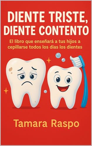 DIENTE TRISTE, DIENTE CONTENTO: El libro que enseñará a tus hijos a cepillarse todos los días los dientes DIENTE TRISTE, DIENTE CONTENTO: El libro que enseñará a tus hijos a cepillarse todos los días los dientes