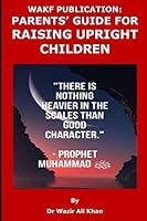 WAKF PUBLICATION: PARENTS’ GUIDE FOR RAISING UPRIGHT CHILDREN 1729107362 Book Cover