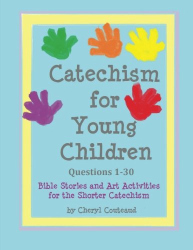 Catechism for Young Children Questions 1-30: Bible Story and Art Activities for the Shorter Catechism (Bible Stories and Art Activities for the Shorter Catechism for Young Children)