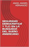 SEGURIDAD DEMOCRATICA Y TLC: EN LA BUSQUEDA DEL SUEÑO AMERICANO (Spanish Edition)