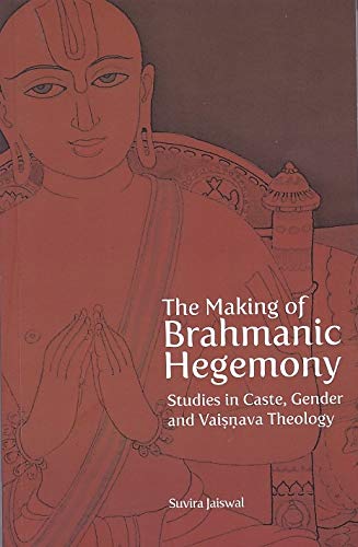 The Making of Brahmanic Hegemony: Studies in Caste, Gender and Vaisnava Theology