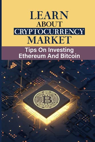 Learn About Cryptocurrency Market: Tips On Investing Ethereum And Bitcoin: How To Make Digital Money