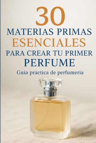 30 Materias Primas Esenciales Para Crear Tu Primer Perfume: Guía...