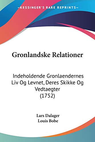 Gronlandske Relationer: Indeholdende Gronlaendernes Liv Og Levnet, Deres Skikke Og Vedtaegter (1752) (German Edition)