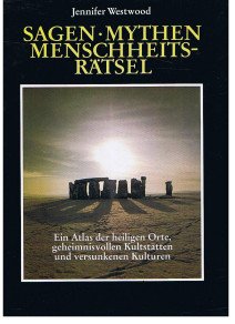 Sagen. Mythen. Menschheitsrätsel. Ein Atlas der heiligen Orte, geheimnisvollen Kultstätten und versunkenen Kulturen.