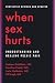 When Sex Hurts: A Woman's Guide to Banishing Sexual Pain