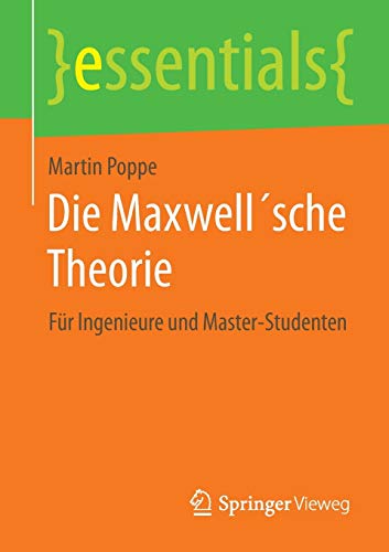 Die Maxwell´sche Theorie: Für Ingenieure und Master-Studenten (essentials) Die Maxwell´sche Theorie: Für Ingenieure und Master-Studenten (essentials)