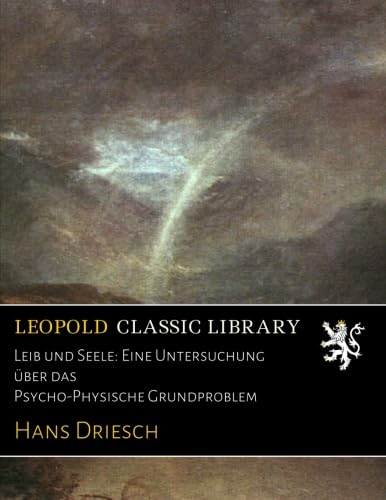 Leib und Seele: Eine Untersuchung über das Psycho-Physische Grundproblem