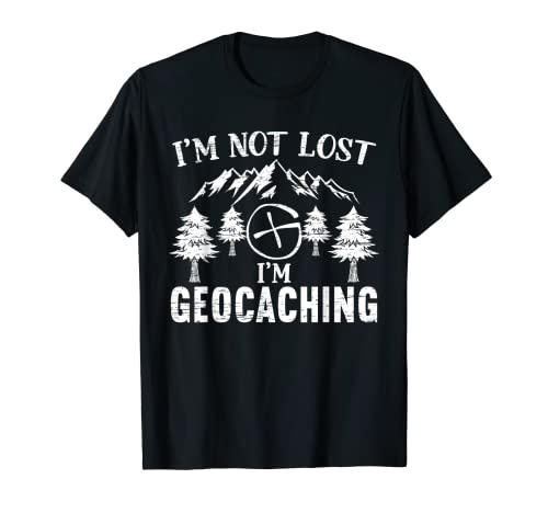 I m Not Lost I m Geocaching Geocacher Cache GPS Tracking T-Shirt