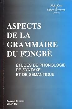 Aspects de la Grammaire Du Fongbe. Etudes de Phonologie, de Syntaxe Et de Semantique