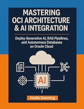 Paperback Mastering OCI Architecture & AI Integration: Deploy Generative AI, RAG Pipelines, and Autonomous Databases on Oracle Cloud Infrastructure (OCI) Book