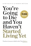 You’re Going to Die and You Haven’t Started Living Yet: Timeless Lessons to Build a Life That Matters