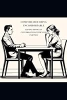 COMFORTABLE BEING UNCOMFORTABLE: HAVING DIFFICULT CONVERSATIONS WITH YOUR PARTNER B0D6YW5JL1 Book Cover