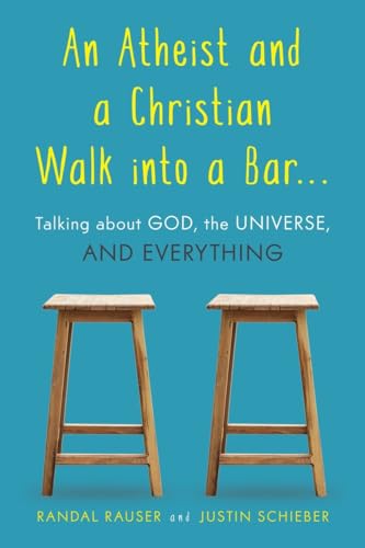 Atheist and a Christian Walk into a Bar: Talking about God, the Universe, and Everything