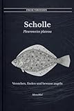 Scholle Pleuronectes platessa: Verstehen, finden und bewusst angeln (Fische verstehen - Fische lesen, Gewässer begreifen, gezielt angeln)