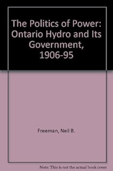 Paperback The Politics of Power: Ontario Hydro and its Government, 1906-1995 Book