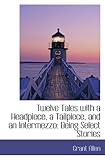  Twelve Tales with a Headpiece, a Tailpiece, and an Intermezzo: Being Select Stories