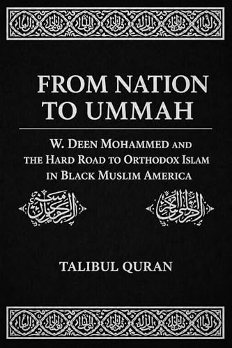 From Nation to Ummah: W. Deen Mohammed and the Hard Road to Orthodox Islam in Black Muslim America