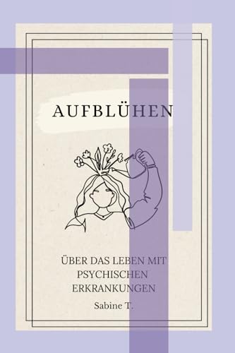 Aufblühen: Über das Leben mit psychischen Erkrankungen