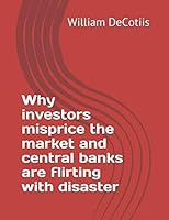 Why Investors Misprice the Market and Central Banks Are Flirting with Disaster 0996273875 Book Cover