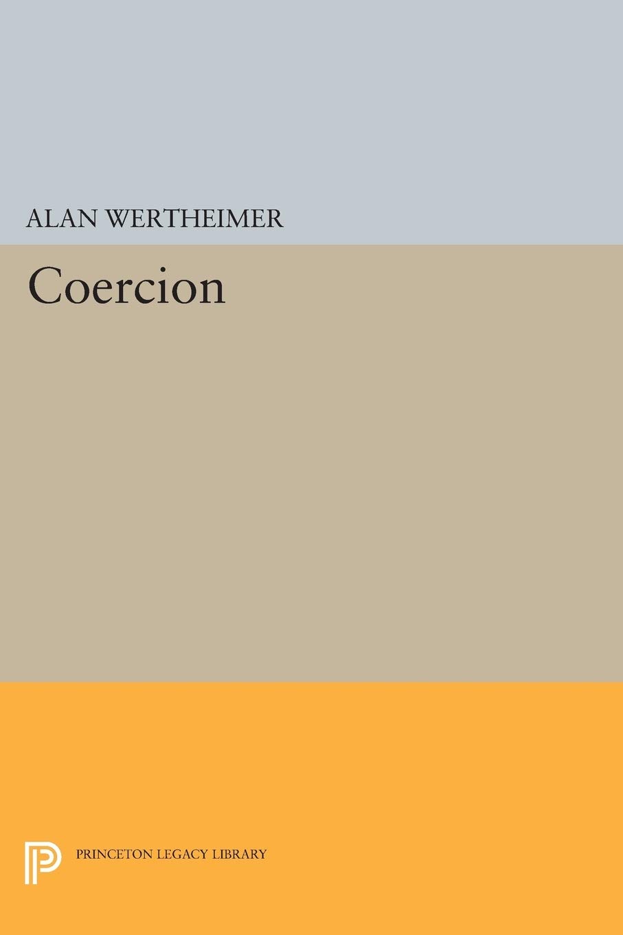 Coercion (Princeton Legacy Library): 55 (Studies in Moral, Political, and Legal Philosophy)