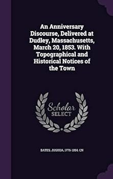Hardcover An Anniversary Discourse, Delivered at Dudley, Massachusetts, March 20, 1853. With Topographical and Historical Notices of the Town Book