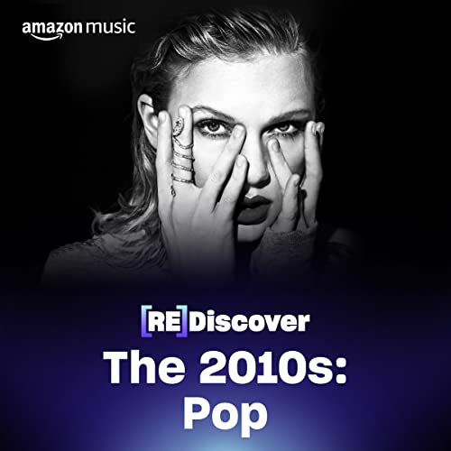 REDISCOVER The 2010s Pop Playlist on Amazon Music Unlimited