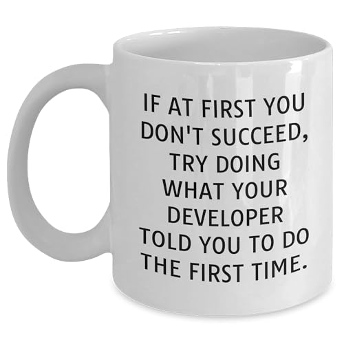 Developer Humor White Coffee Mug, If At First You Don't Succeed, Try Doing What Your Developer Told You To Do The First Time. - Funny Gift for Christmas