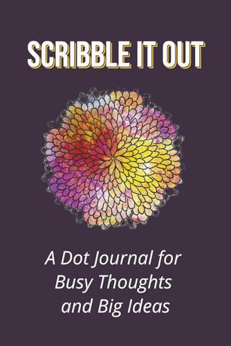 Scribble It Out: A Dot Journal for Busy Thoughts and Big Ideas: Bullet Grid Notebook with Index and Numbered Pages  6x9 inches, 120 pages