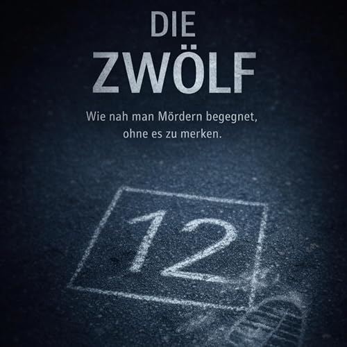 Die Zw&ouml;lf - Wie nah man M&ouml;rdern begegnet, ohne es zu merken von Elroy Grau