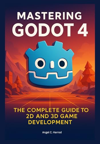 Mastering Godot 4: The Complete Guide to 2D and 3D Game Development (The Godot 4 Game Developer’s Masterclass: From Building to Mastery in 2D and 3D Worlds)
