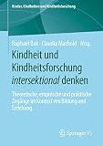 Kindheit und Kindheitsforschung intersektional denken: Theoretische, empirische und praktische Zugänge im Kontext von Bildung und Erziehung (Kinder, Kindheiten und Kindheitsforschung, Band 26)