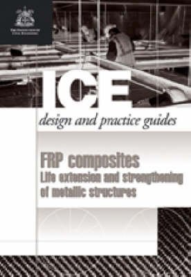 FRP composites: Life Extension and Strengthening of Metallic Structures: ICE Design and Practice Gui
