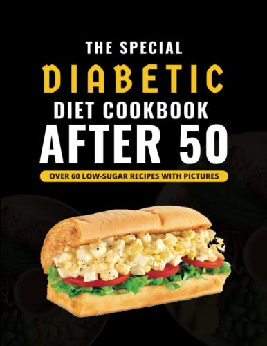 The Special Diabetic Diet Cookbook After 50: Over 60 Delicious Low Sugar Recipes With Pictures
