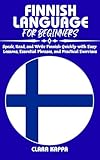 FINNISH LANGUAGE FOR BEGINNERS: Speak, Read, and Write Finnish Quickly with Easy Lessons, Essential Phrases, and Practical Exercises (Language Mastery Guides)