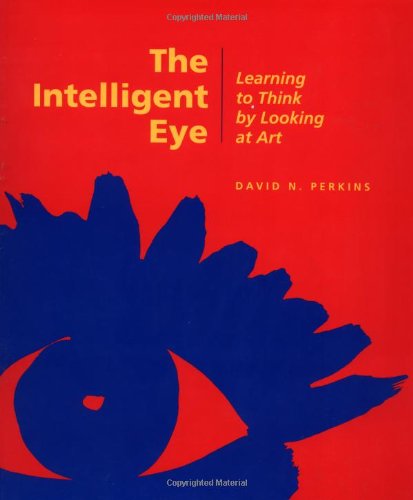 The Intelligent Eye: Learning to Think by Looking at Art (Occasional papers): 0004 (Getty Publications –)