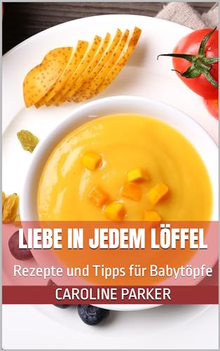 Liebe in jedem Löffel: Rezepte und Tipps für Babytöpfe (German Edition)